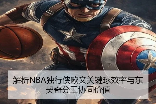 解析NBA独行侠欧文关键球效率与东契奇分工协同价值